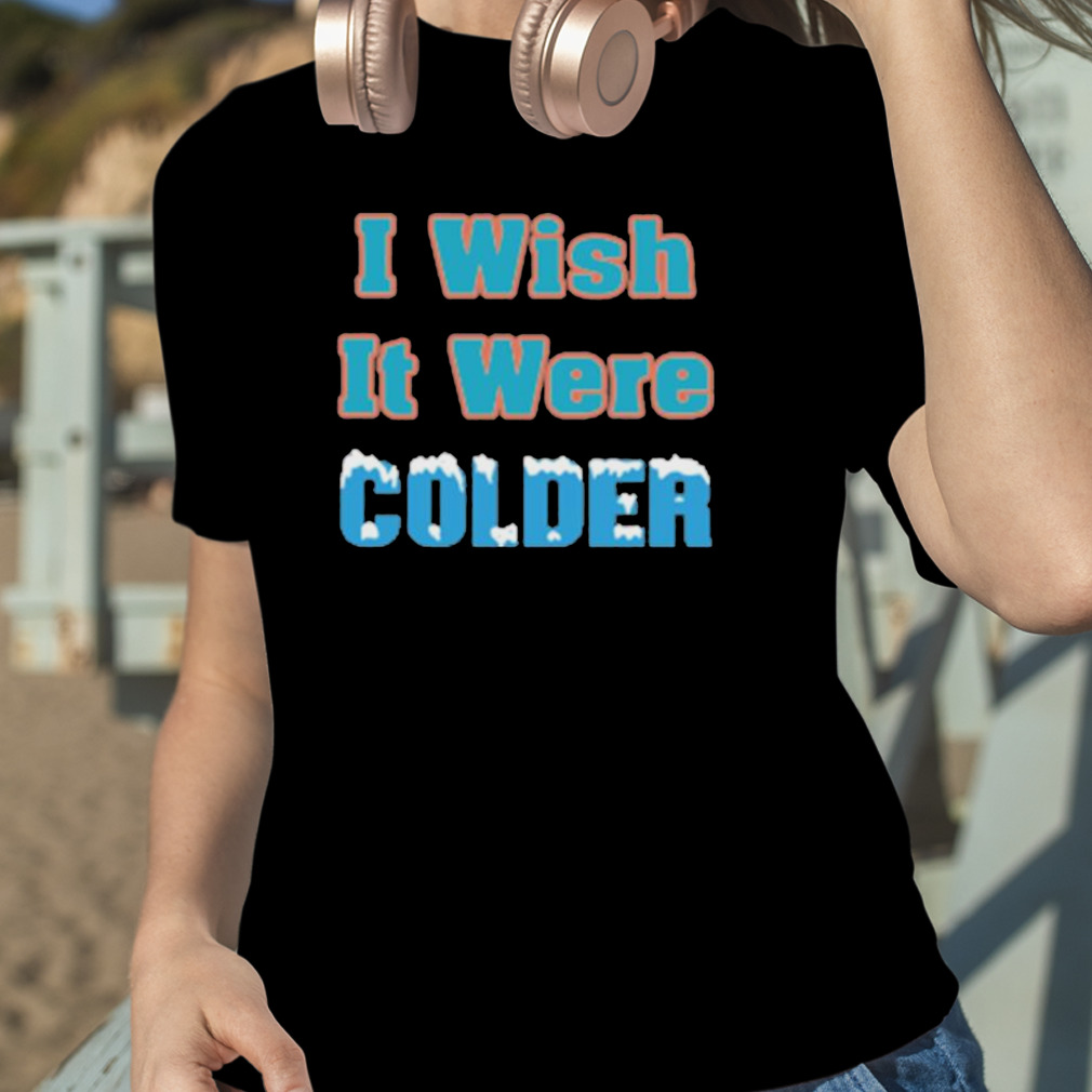 I Wish It Were Colder Miami Dolphins Shirt, hoodie, sweatshirt and