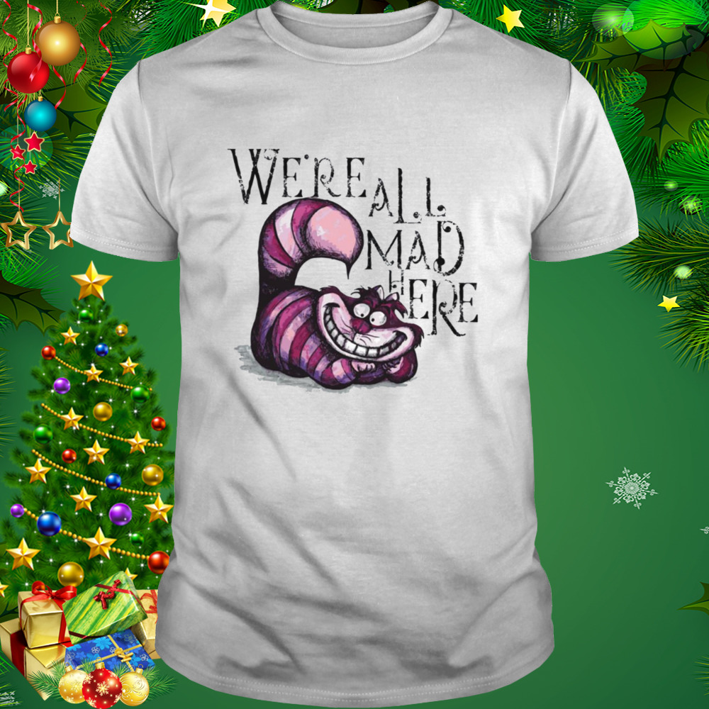 We’re All Mad Here Alice In Wonderland shirt