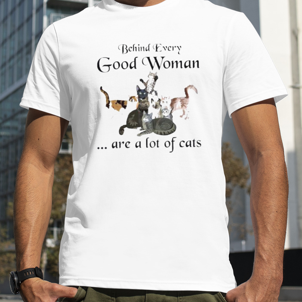 Behind every good woman are a lot of cats 2022 shirts