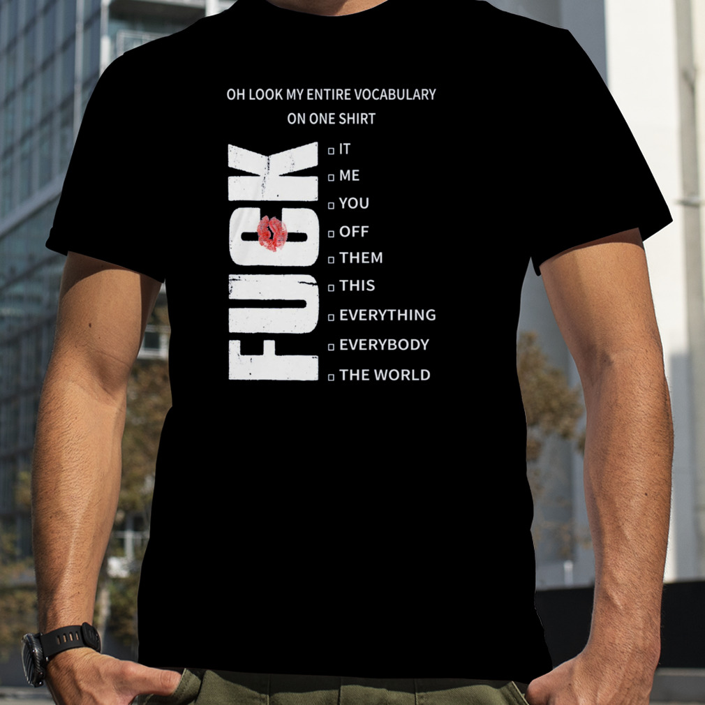 Fuck Oh Look My Entire Vocabulary On One Shirt Shirt