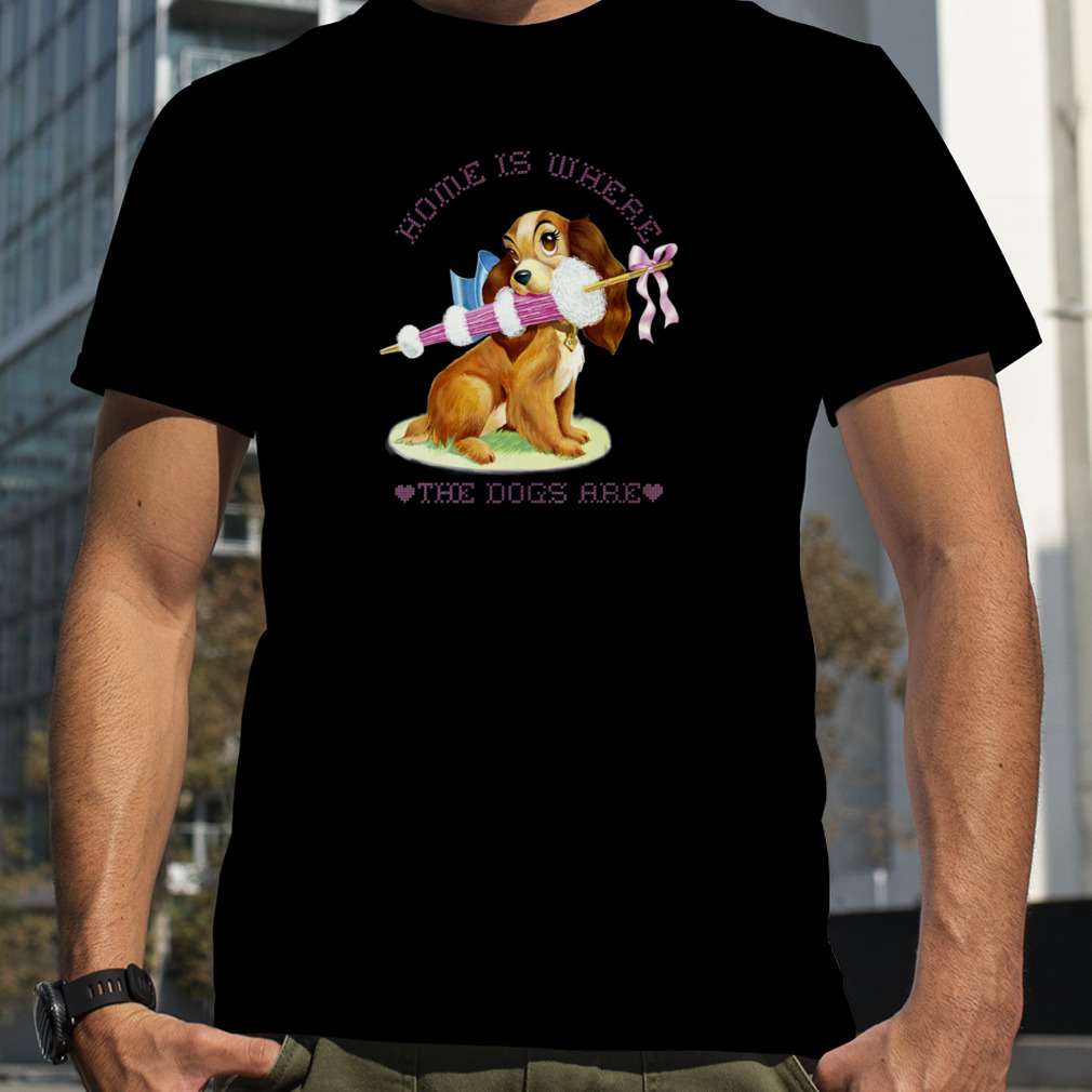 Lady Home Is Where The Dogs Are Lady And The Tramp shirt