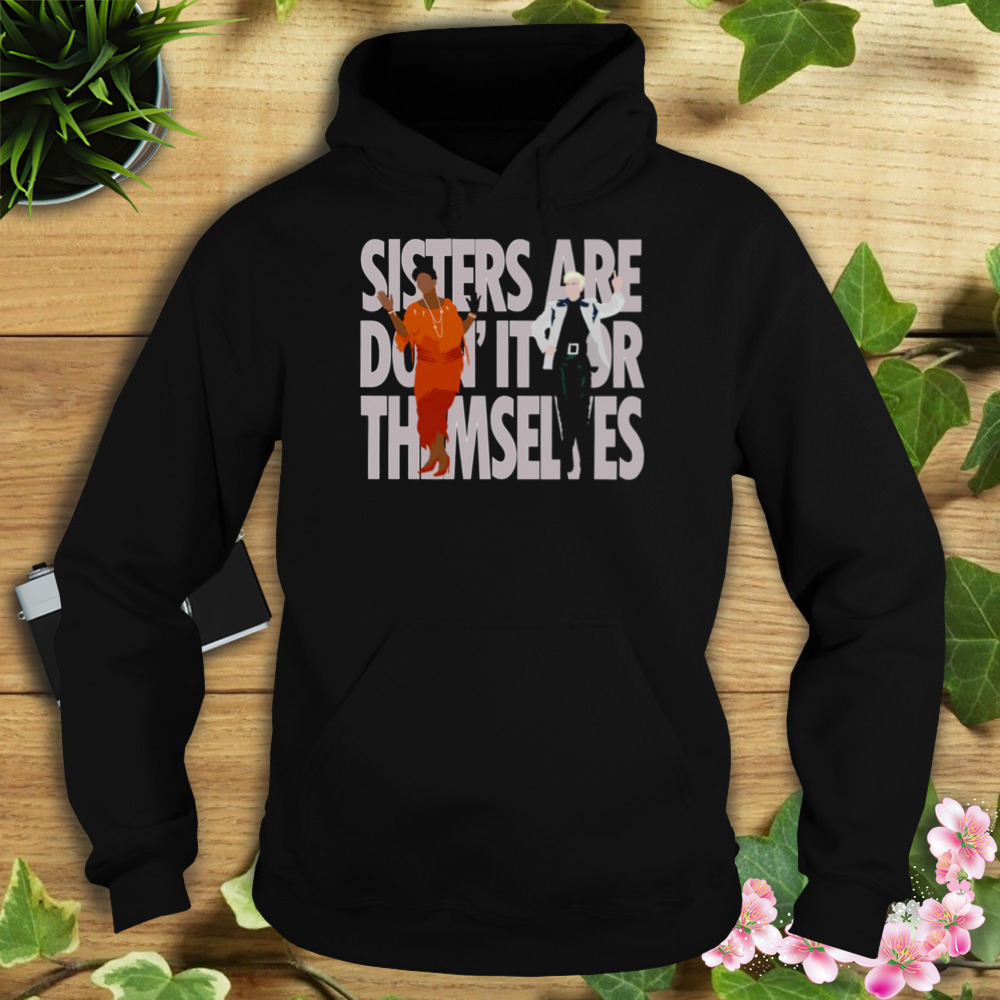 Annie & Aretha Sisters Are Doin’ It For Themselves shirt 4 Hoodie tshirt