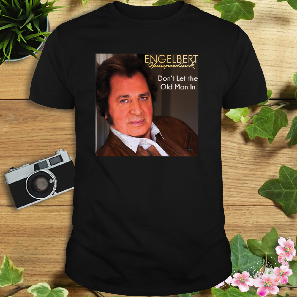 Don’t Let The Old Man In Humperdinck Engelbert shirt 1 Unisex tshirt