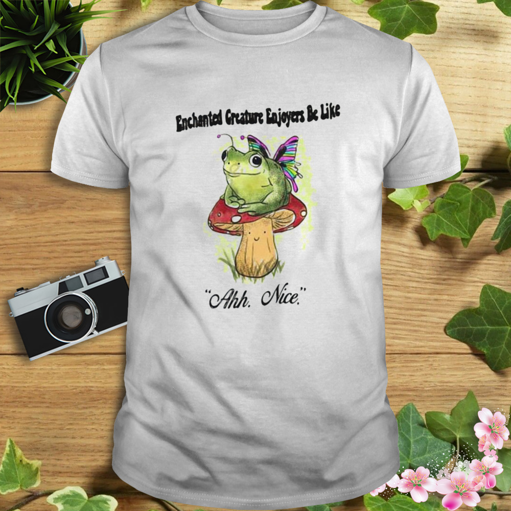 Frog Enchanted Creatures Enjoyers Be Like Ahh Nice Shirt