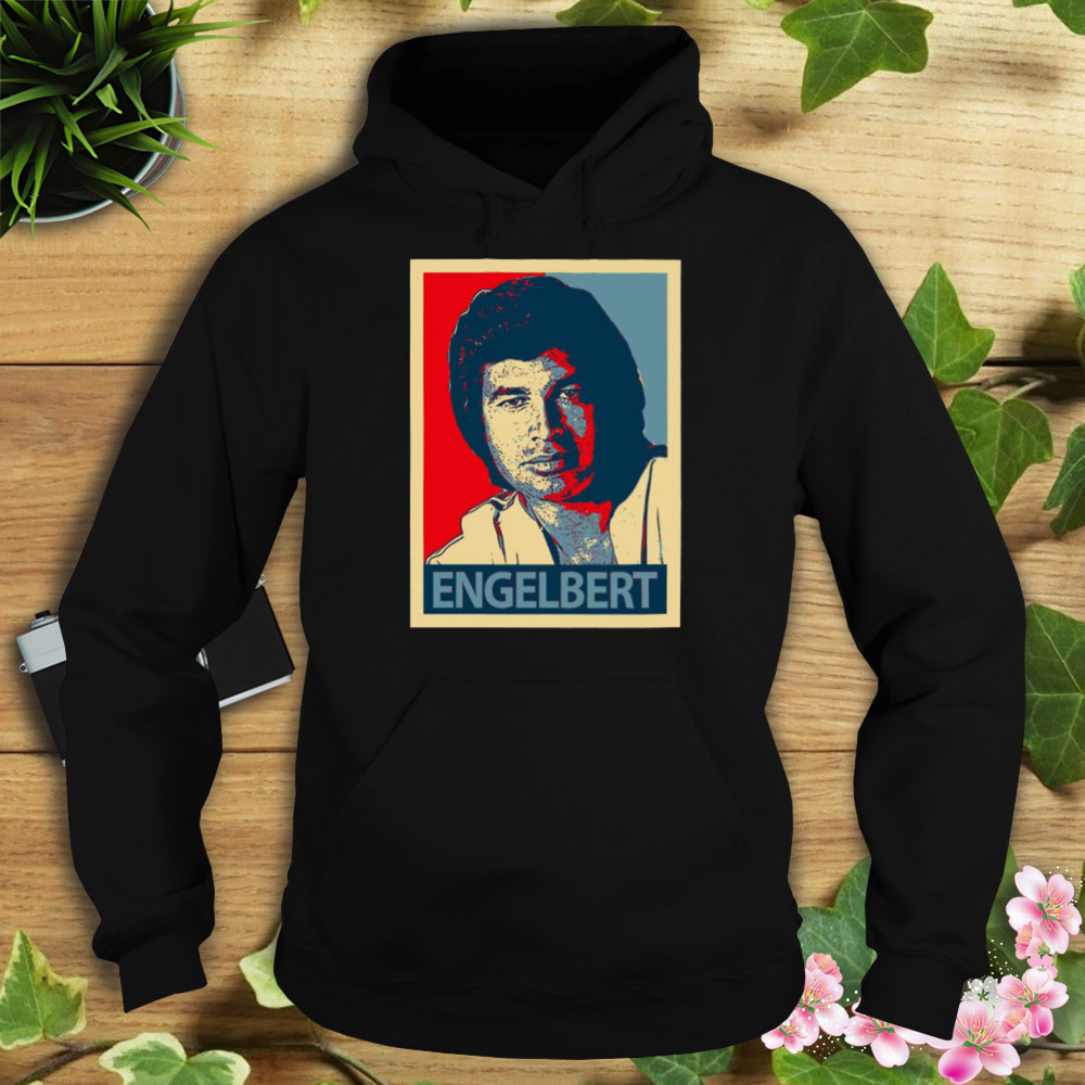 Hope Style Engelbert Humperdinck shirt 4 Hoodie tshirt