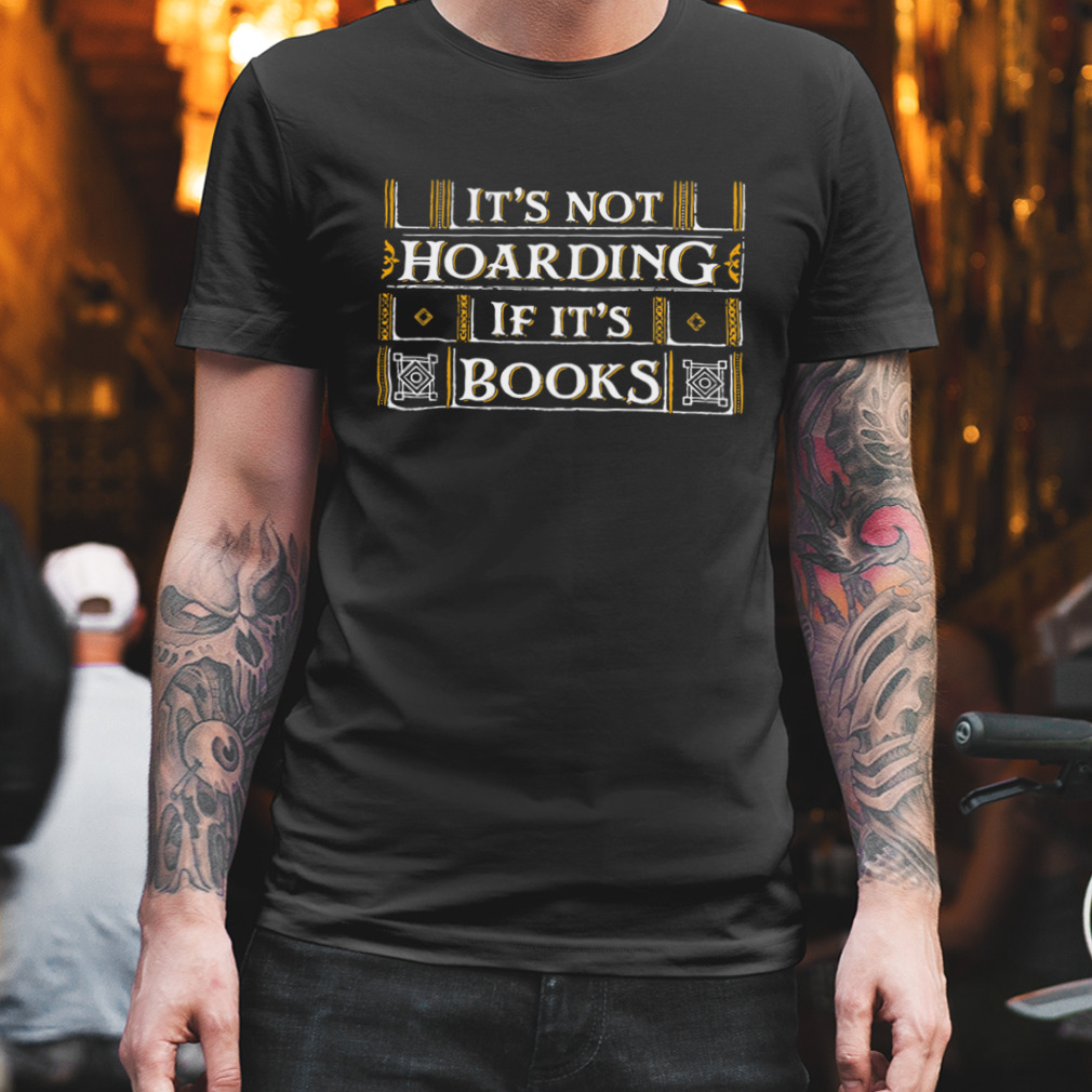 It’s Not Hoarding If It’s Books Shirt