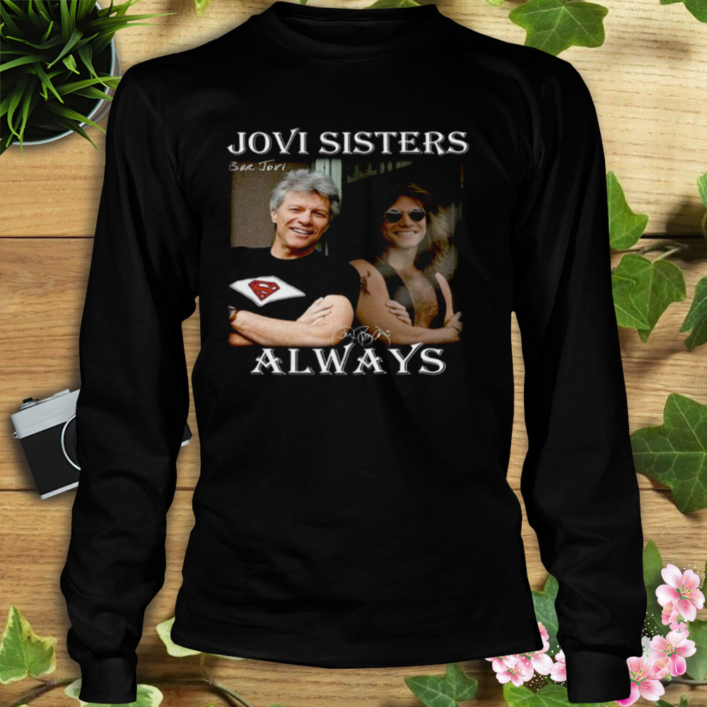 Jovi Sisters Always Bon Jovi shirt 3 Longsleeve tshirt