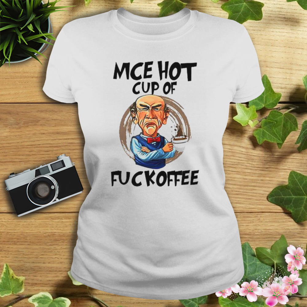 Mce Hot Cup Of Fuckoffee Jeff Dunham shirt 2 Women's shirt