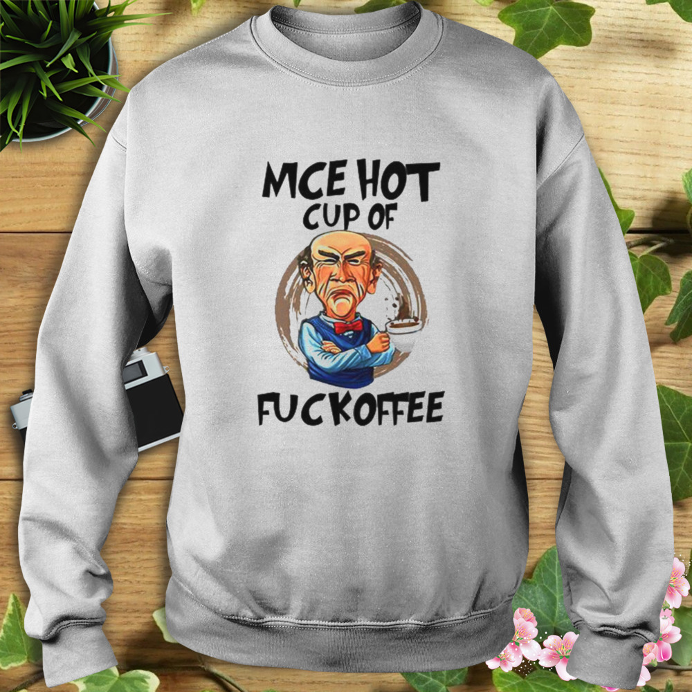 Mce Hot Cup Of Fuckoffee Jeff Dunham shirt 5 Sweat shirt