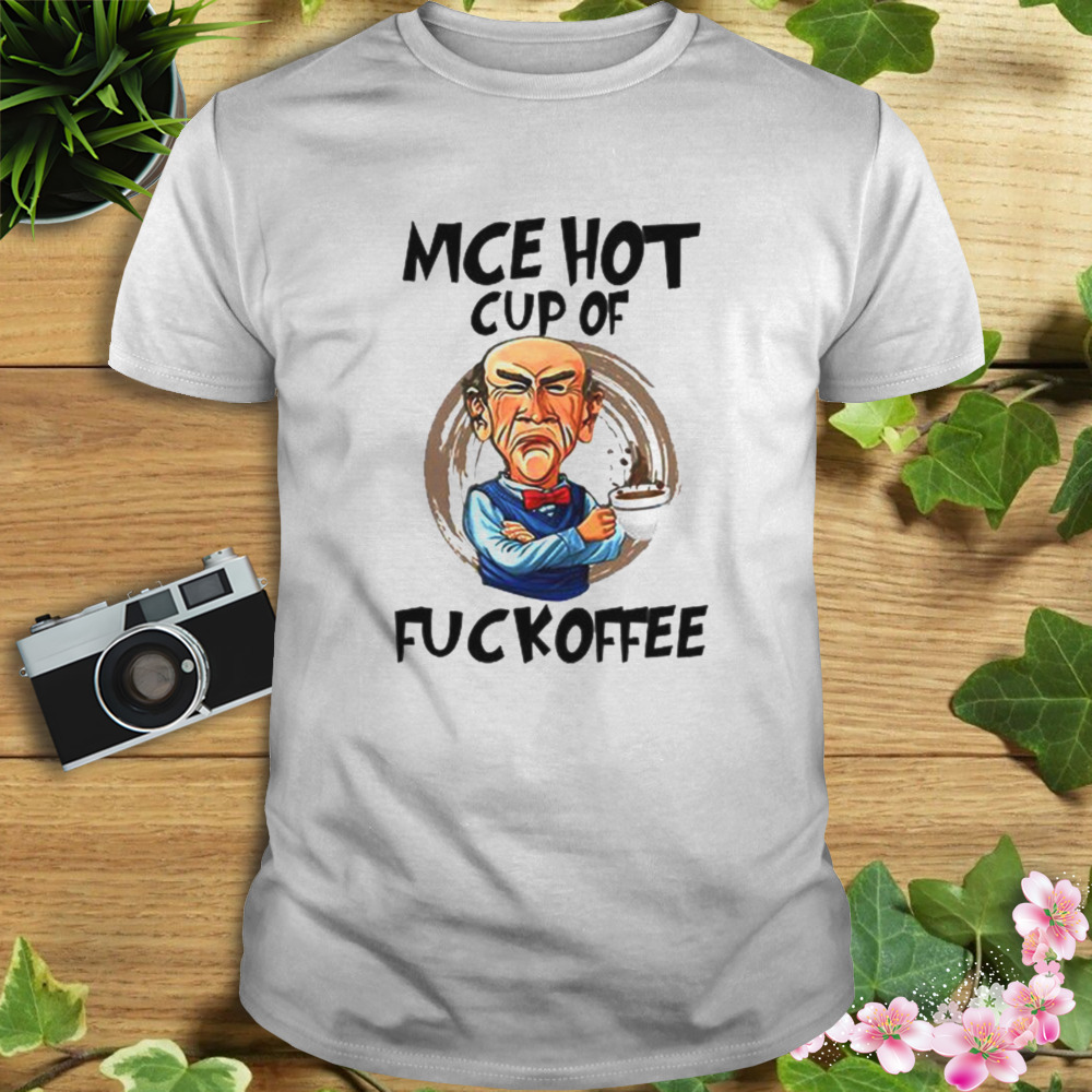 Mce Hot Cup Of Fuckoffee Jeff Dunham shirt 1 Unisex shirt