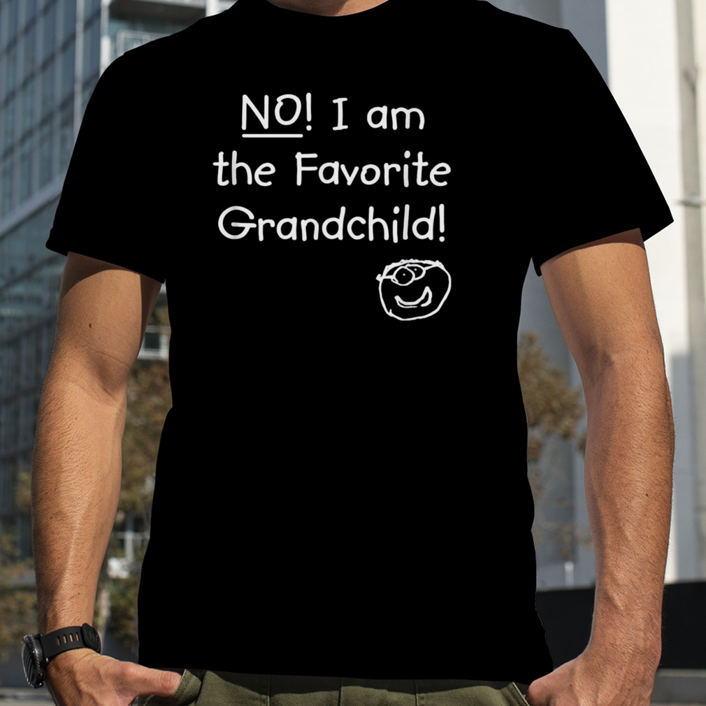 No I Am The Favorite Grandchild Shirt