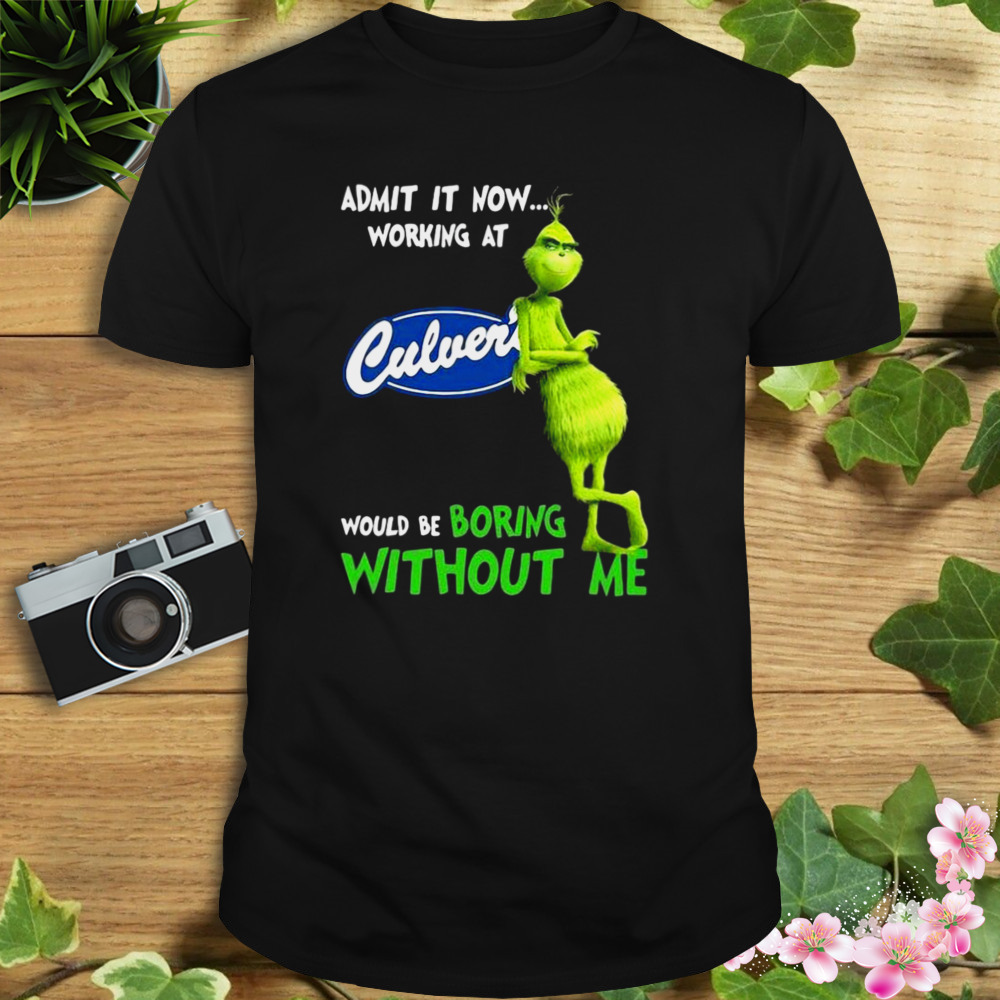 The Grinch Admit It Now Working At Culver’s Would Be Boring Without Me Shirt