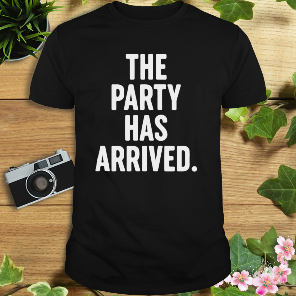 The Party Has Arrived Shirt
