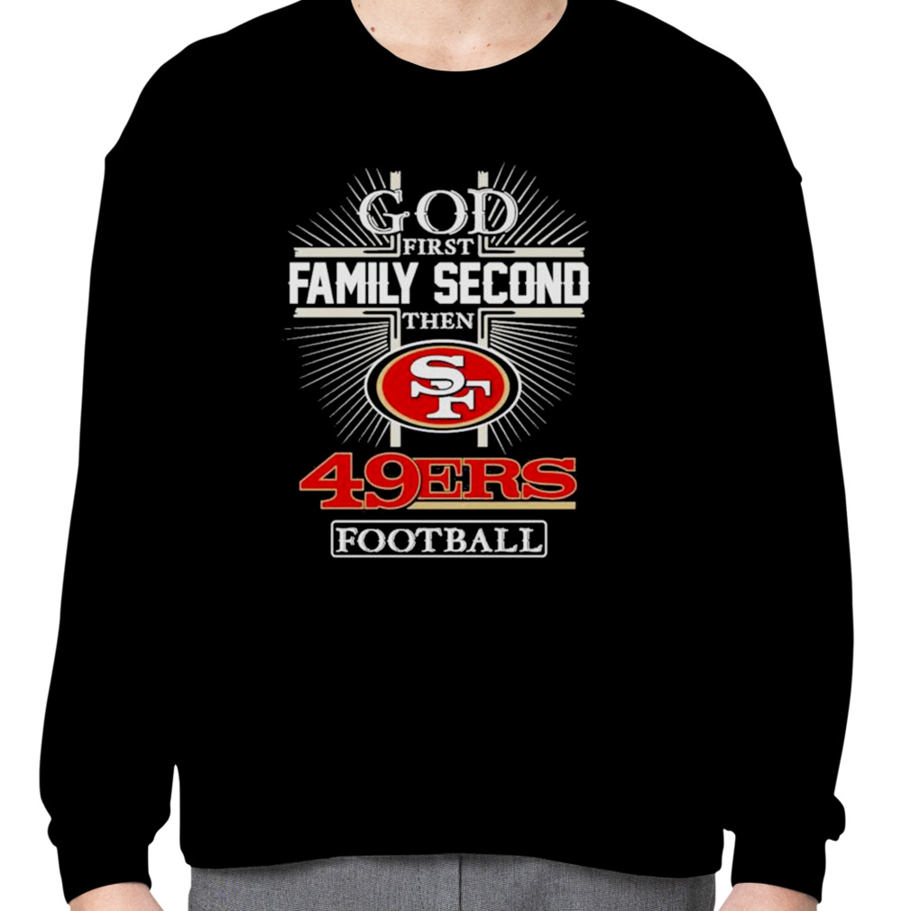 God First Family Second Then San Francisco 49ers Football Black T-shirt