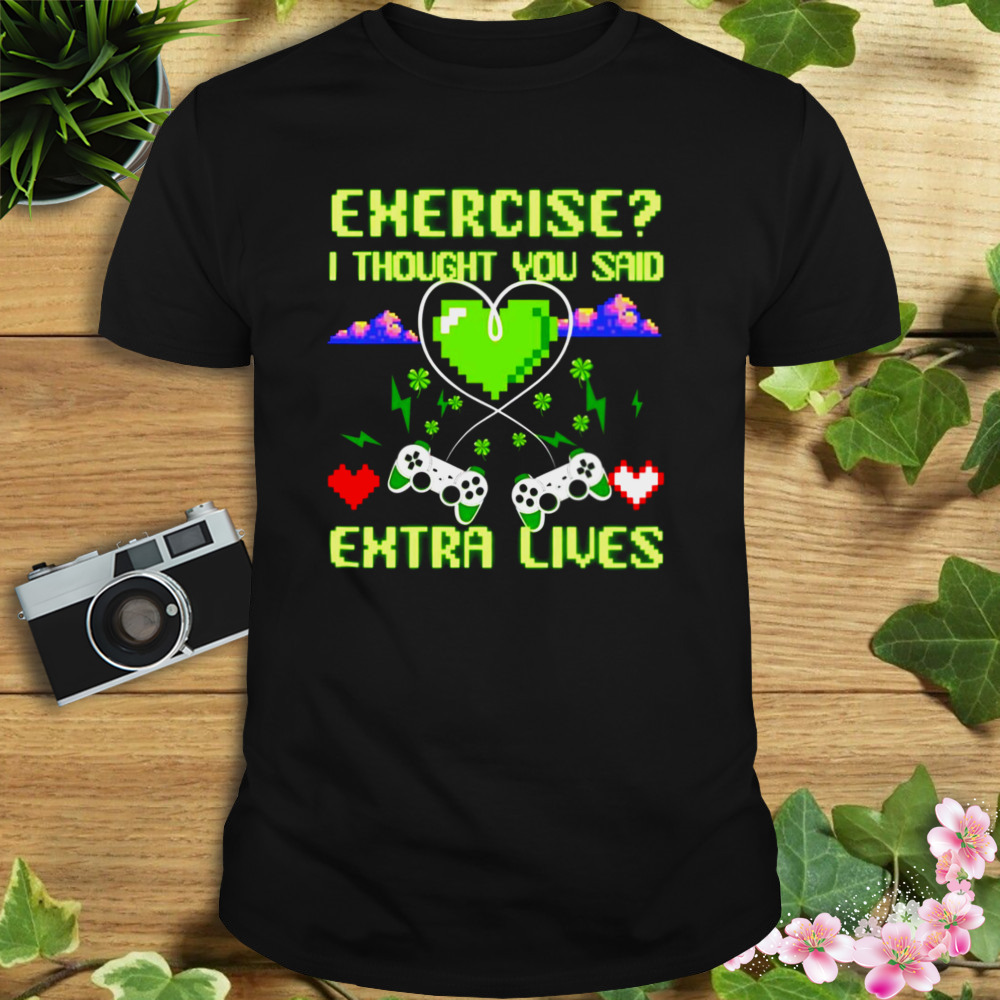 Exercise I Thought You Said Extra Lives Funny Video Gaming Shirt