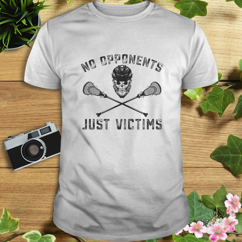 Lacrosse Lax No Opponents Just Victims Shirt