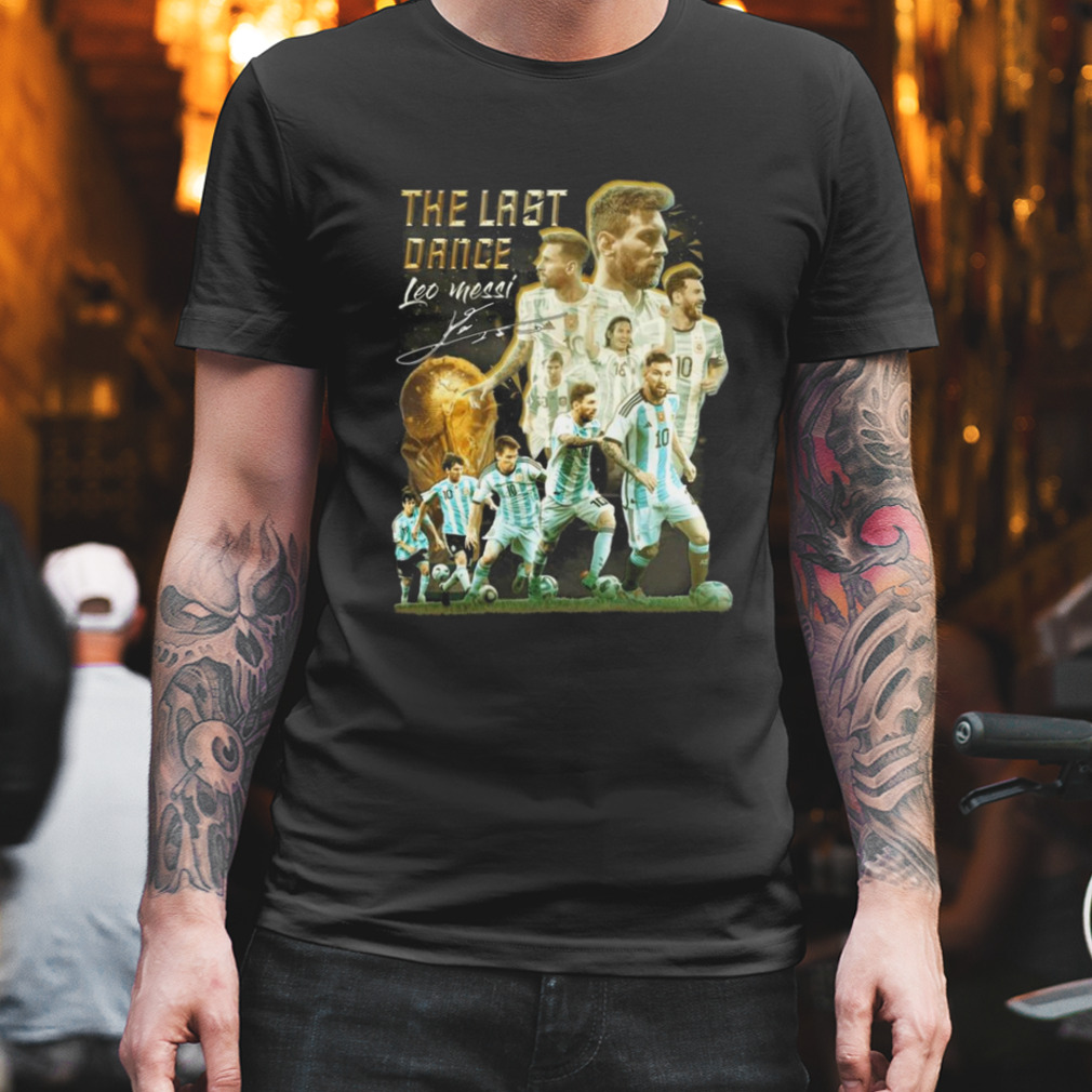 The Last Dance Leo Messi Signature Champions World CUp 2022 T-Shirt