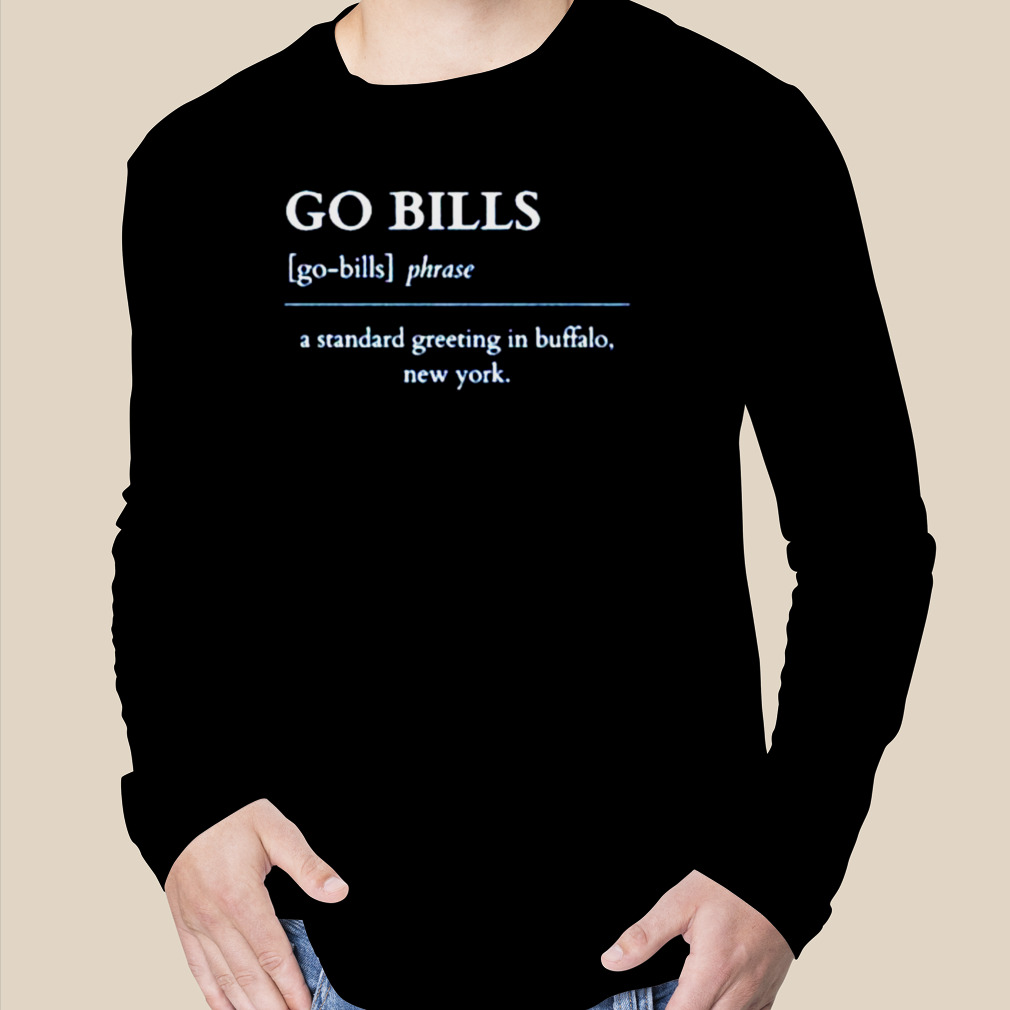 Go Bills a standard greeting in buffalo New York definition Buffalo Bills  shirt, hoodie, sweater and v-neck t-shirt