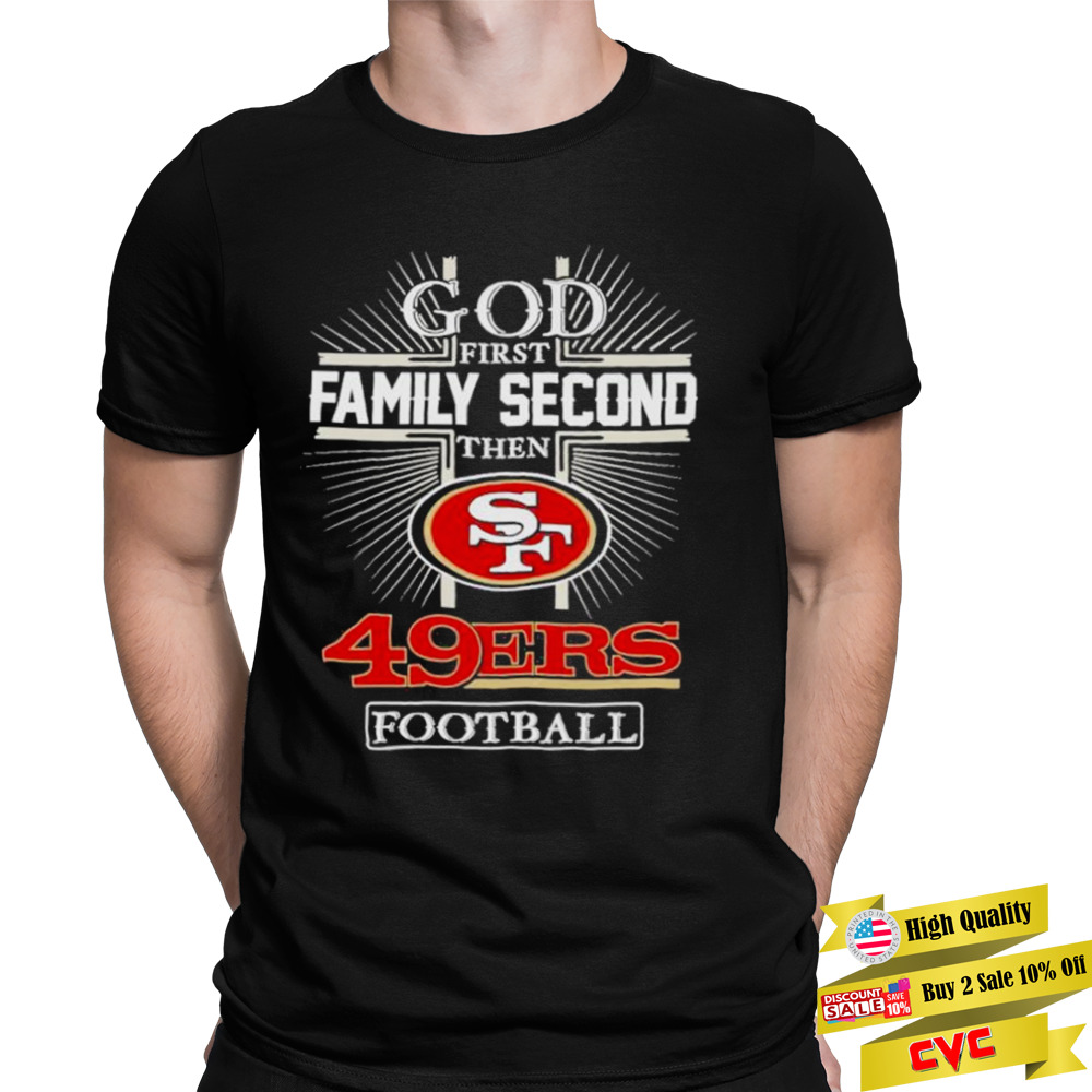 2022 God First Family second then San Francisco 49ers football shirt