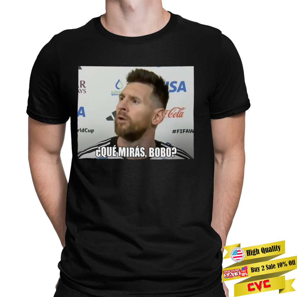 2022 Leo Messi Que Miras Bobo Meme World Cup Qatar Shirt