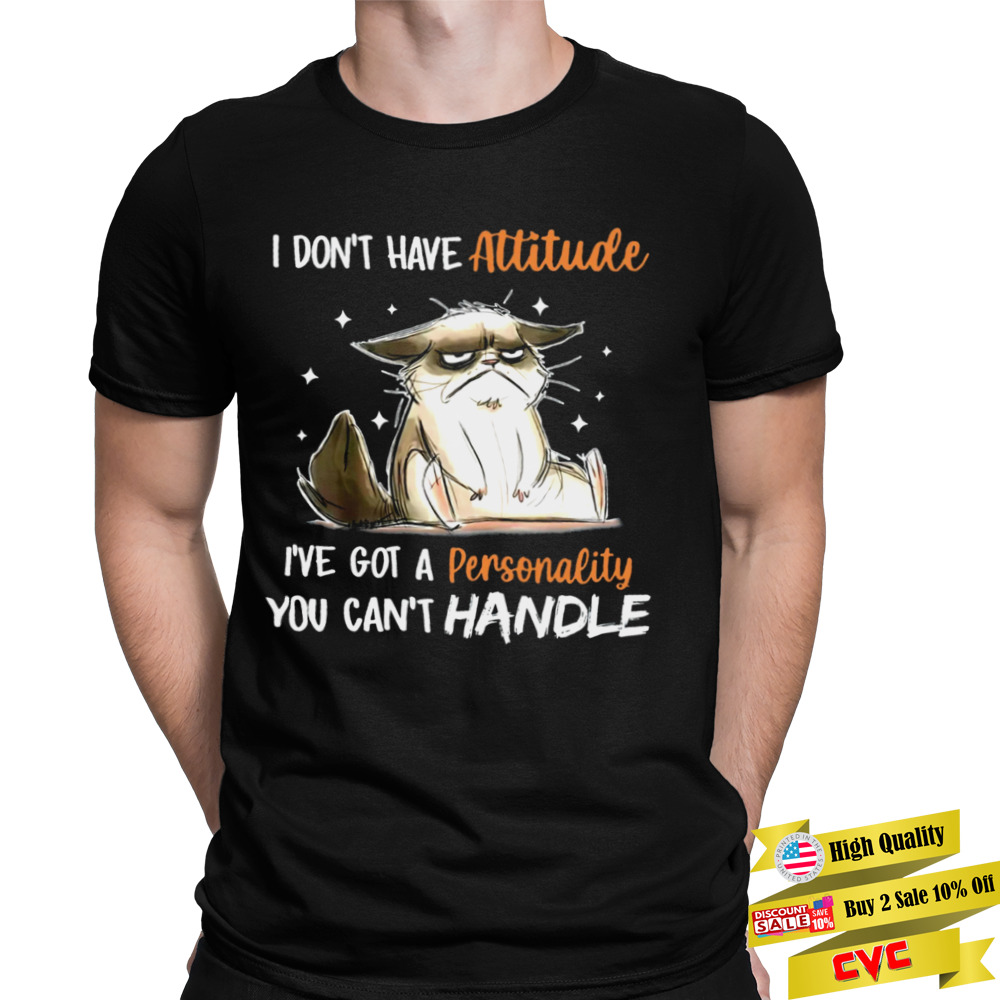 Cat I Don’t Have Attitude I’ve Got A Personality You Can’t Handle Shirt