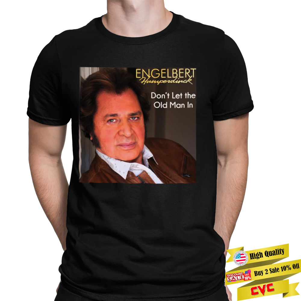 Don’t Let The Old Man In Humperdinck Engelbert shirt