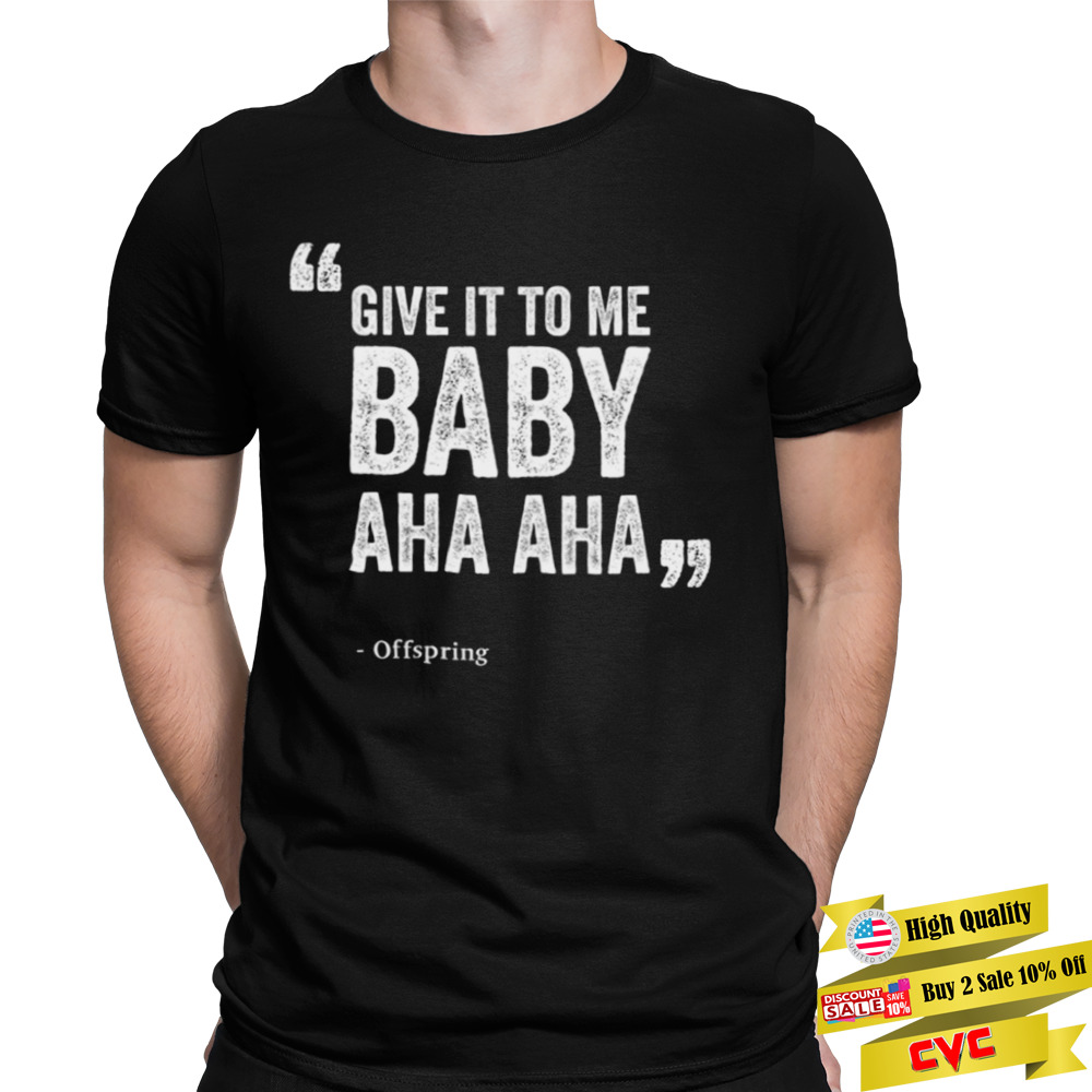 Give It To Me Baby Aha Aha The Offspring shirt