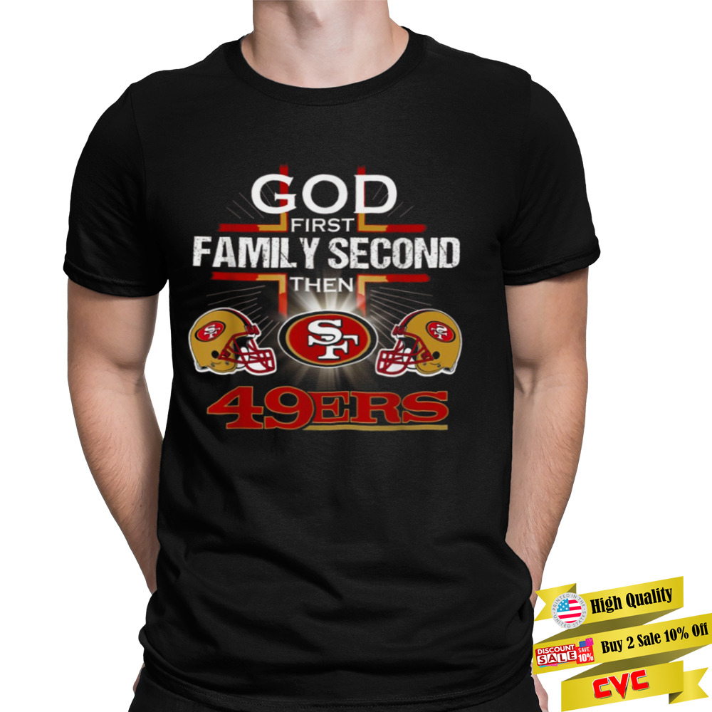 God First Family Second Then San Francisco 49er T shirt