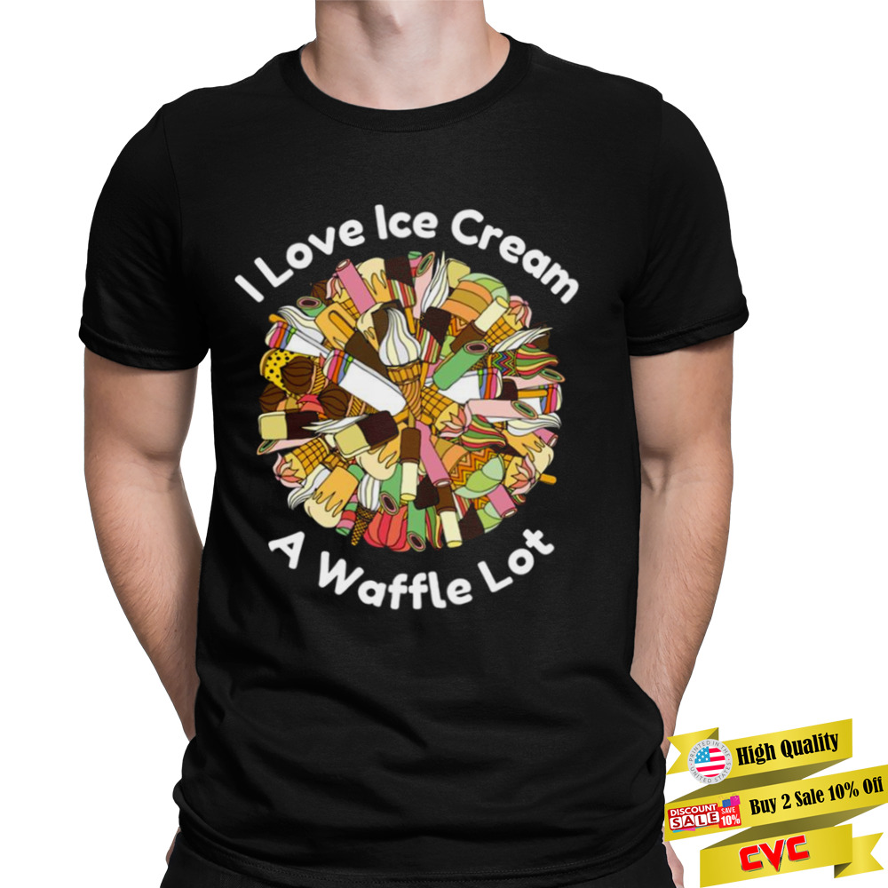 I Love Ice Cream A Waffle Lot Shirt