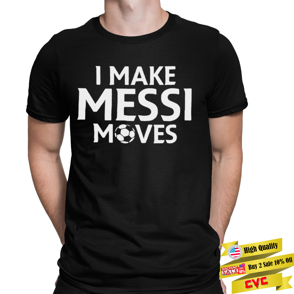 I Make Messi Moves WC 2022 Shirt