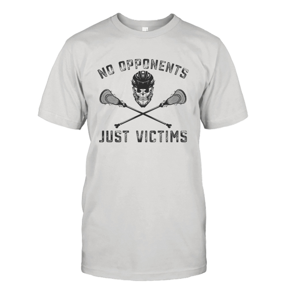 Lacrosse Lax No Opponents Just Victims Shirt