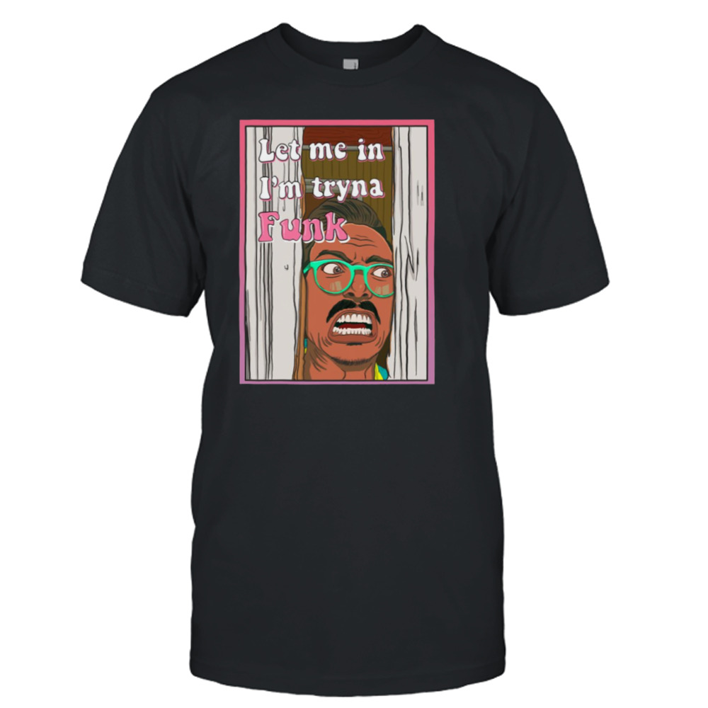 Let Me In I’m Tryna Funk Marc Rebillet shirt