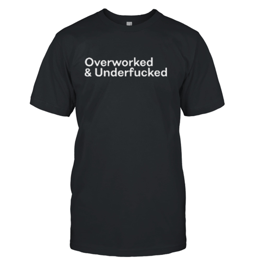 Overworked and underfucked 2022 shirt