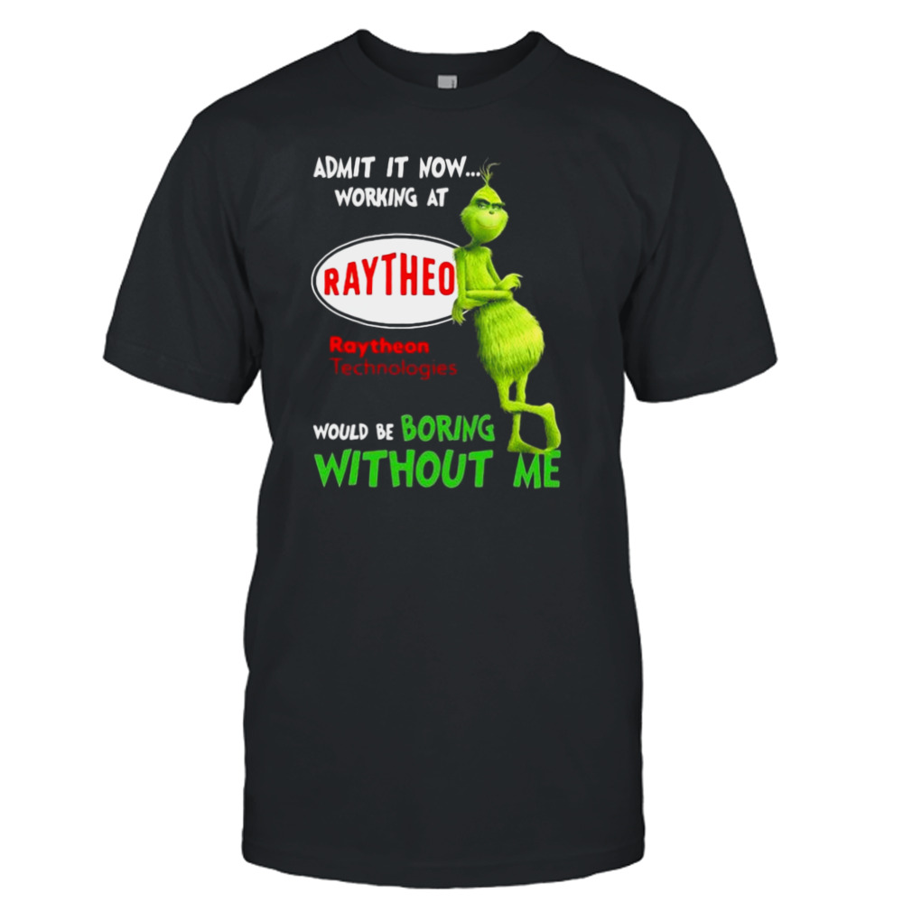 The Grinch Admit It Now Working At Raytheon Technologies Would Be Boring Without Me Shirt