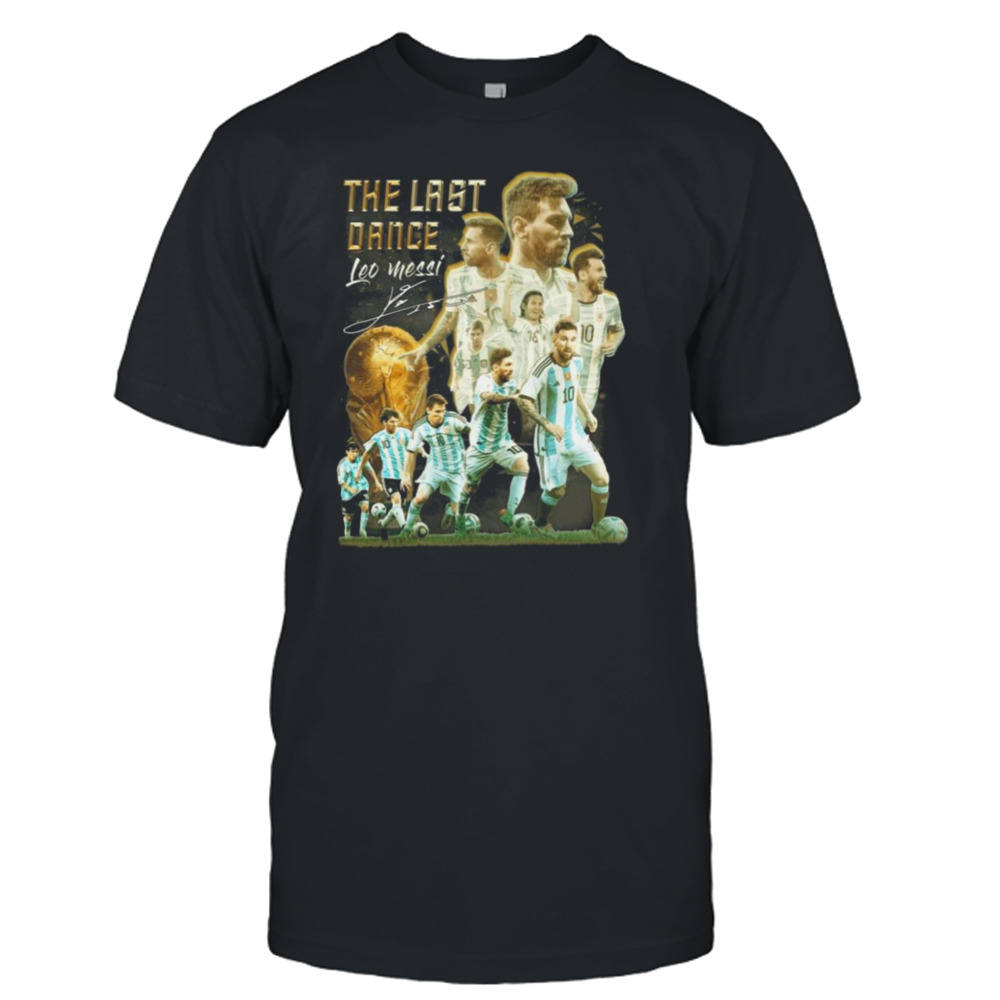 The Last Dance Leo Messi Signature Champions World CUp 2022 T-Shirt