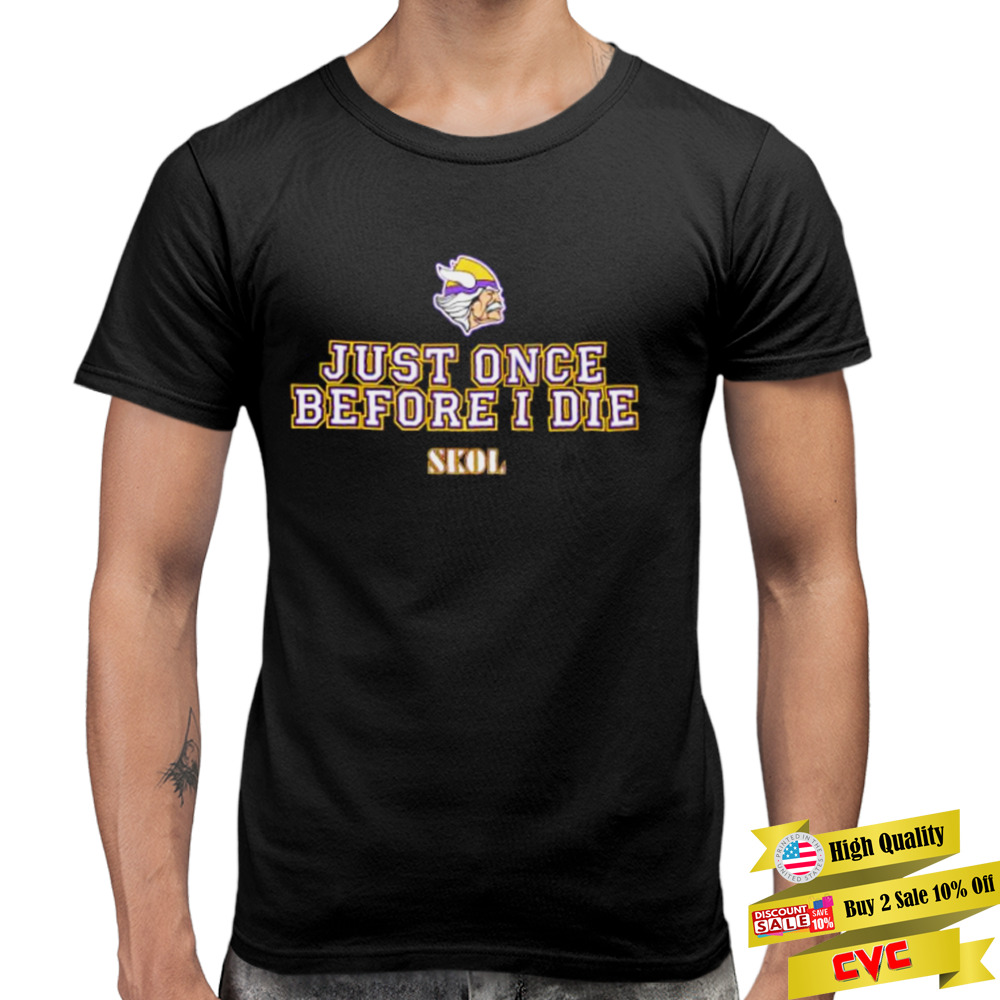 Minnesota Vikings Just Once Before I Die Skol Shirt - Teexpace