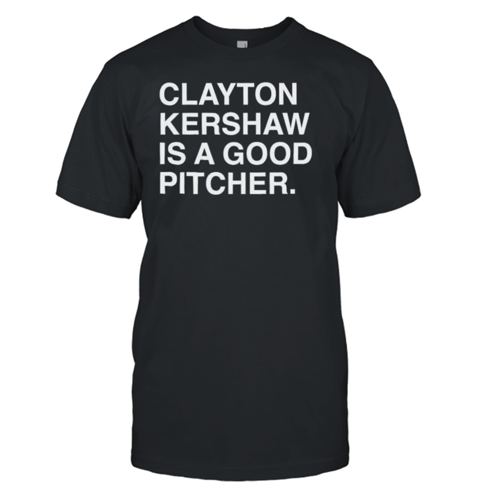 Clayton Kershaw Is A Good Pitcher shirt