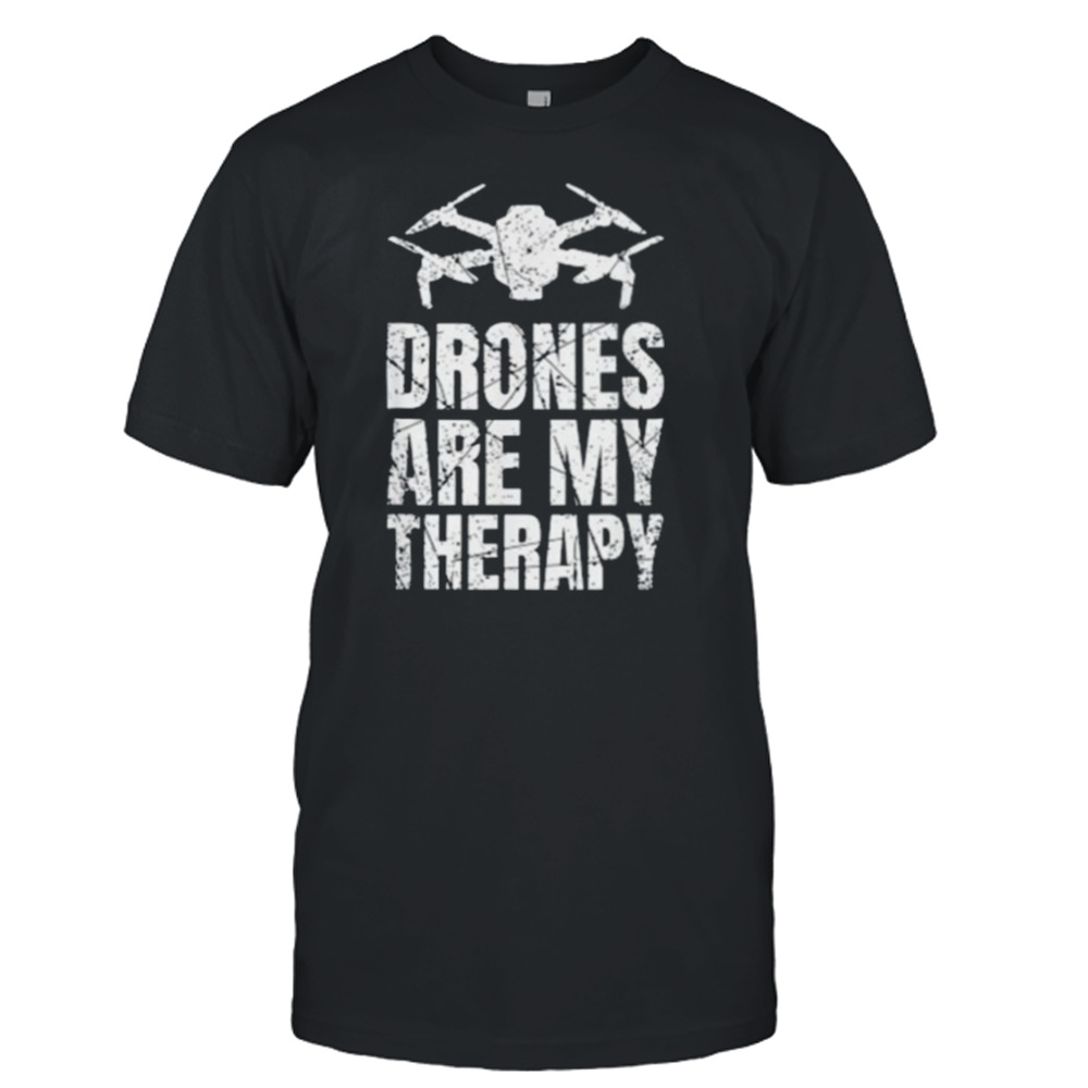 Drones Are My Therapy Quadcopter Pilot shirt
