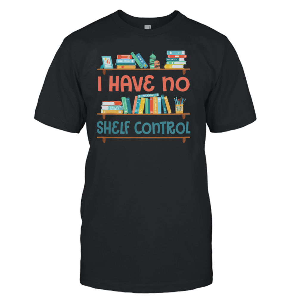 I Have No Shelf Control Books Shirt