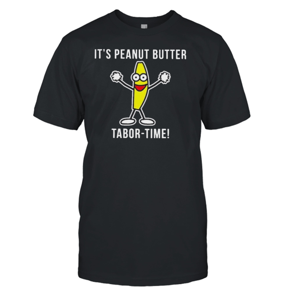 It’s Peanut Butter Tabor Time Shirt