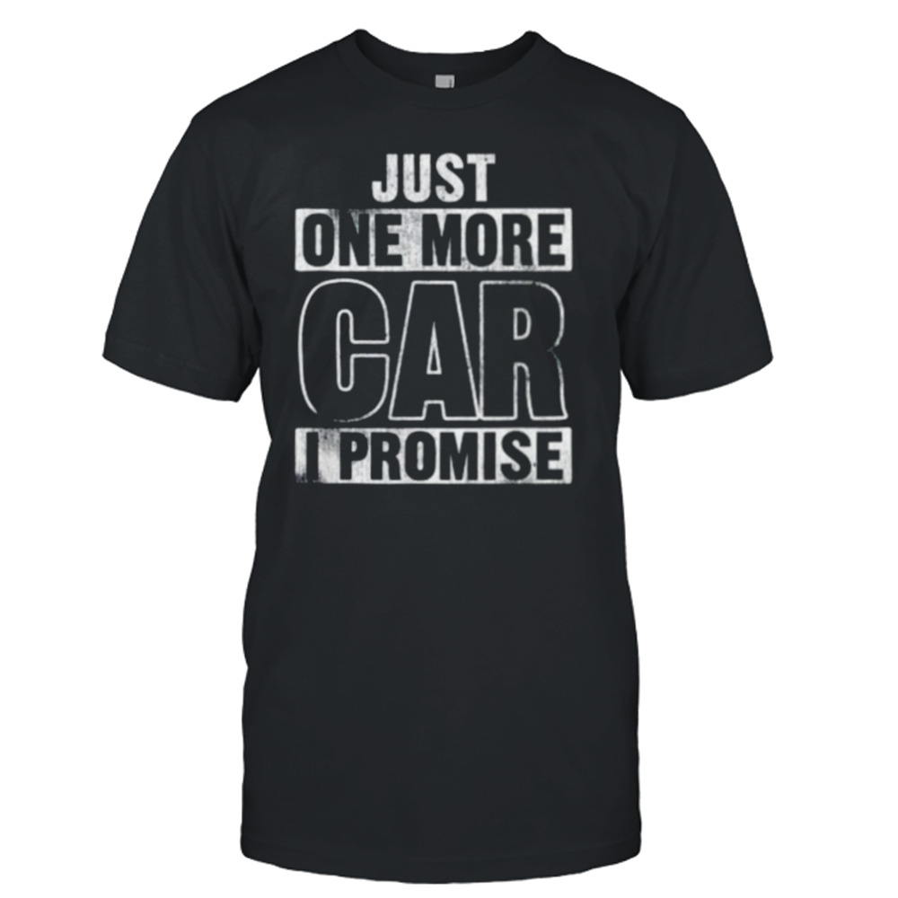 Just one more Car I promise shirt