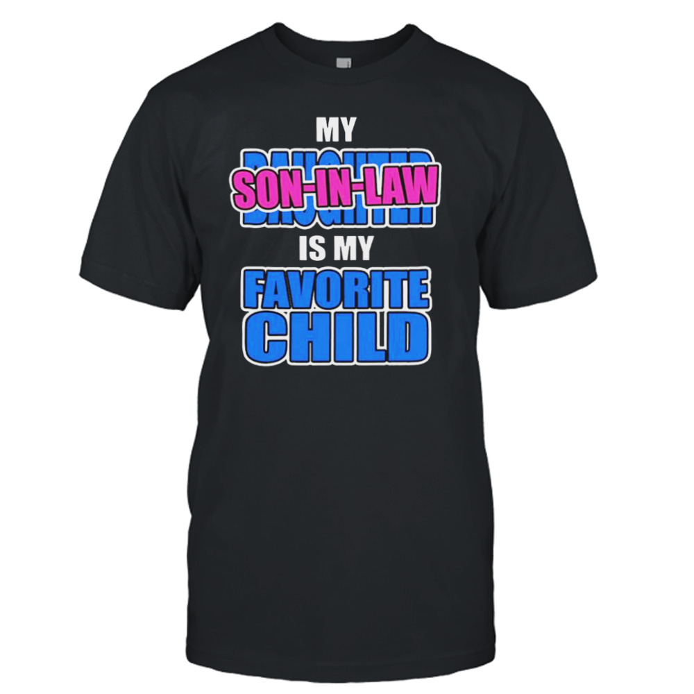 My daughter is my favorite child son in law shirt