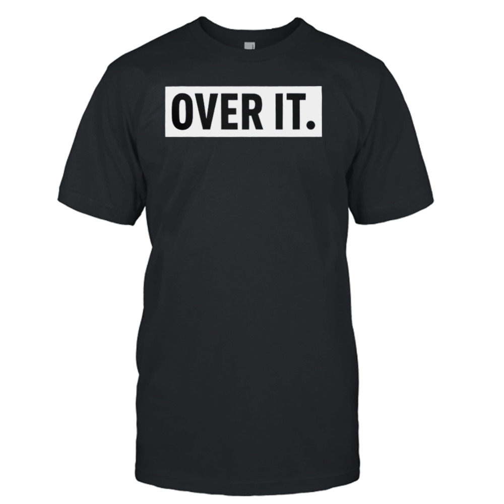 Over It Shirt