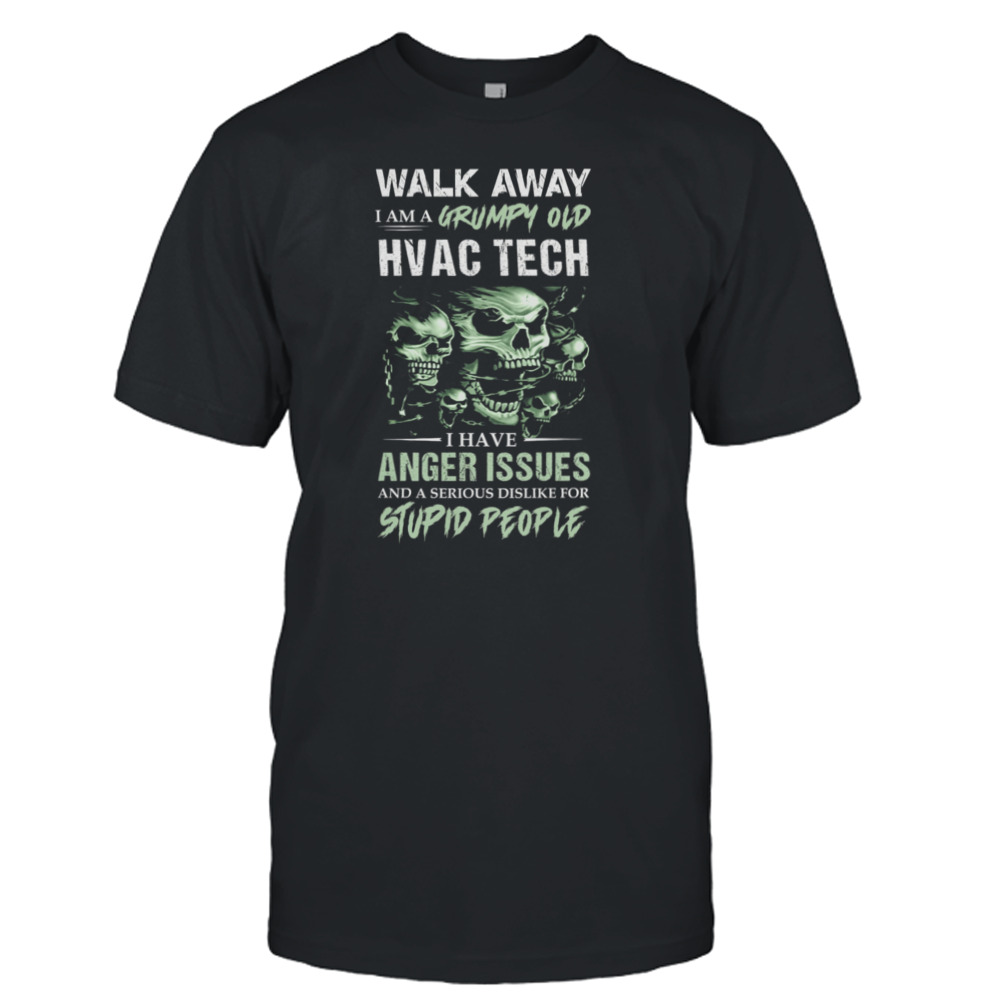 Skulls Walk Away I Am A Grumpy Old Hvac Tech I Have Anger Issues Shirt