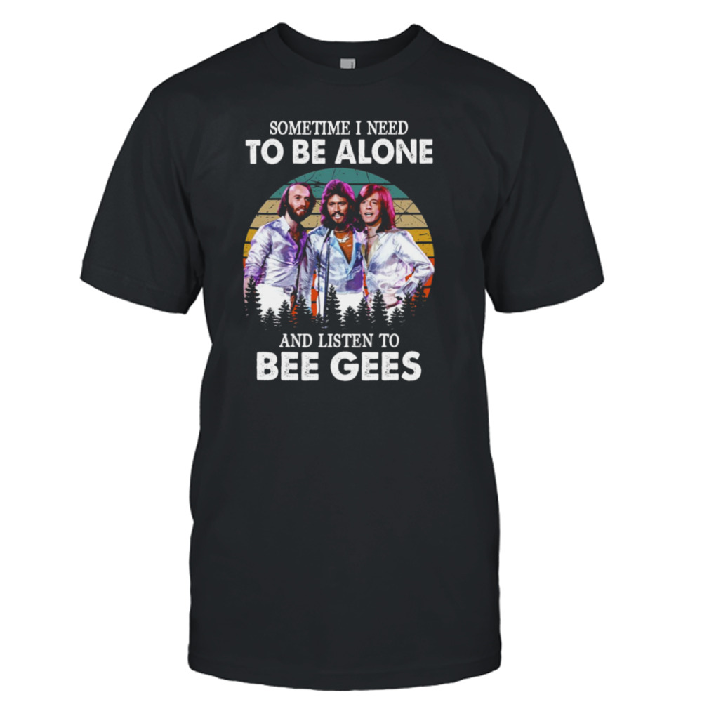 Sometimes I Need To Be Alone And Listen To Bee Gees Vintage shirt