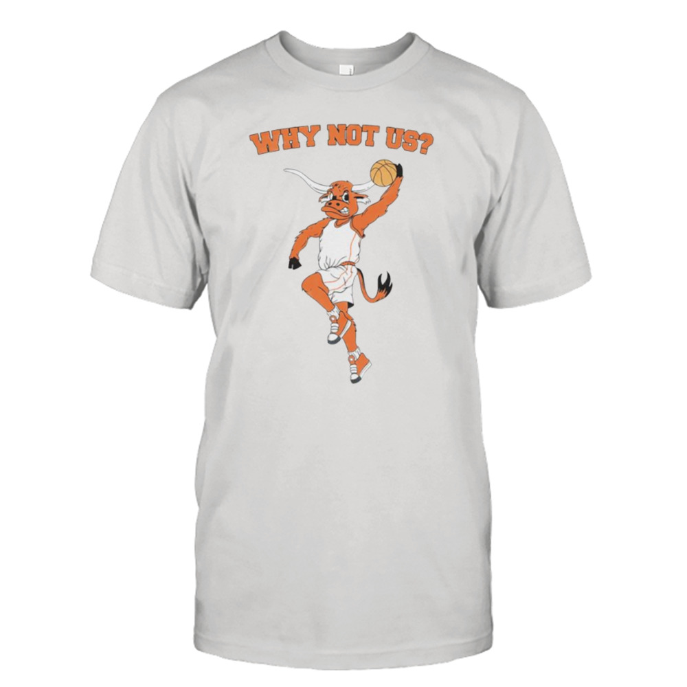 Texas Longhorns why not us shirt