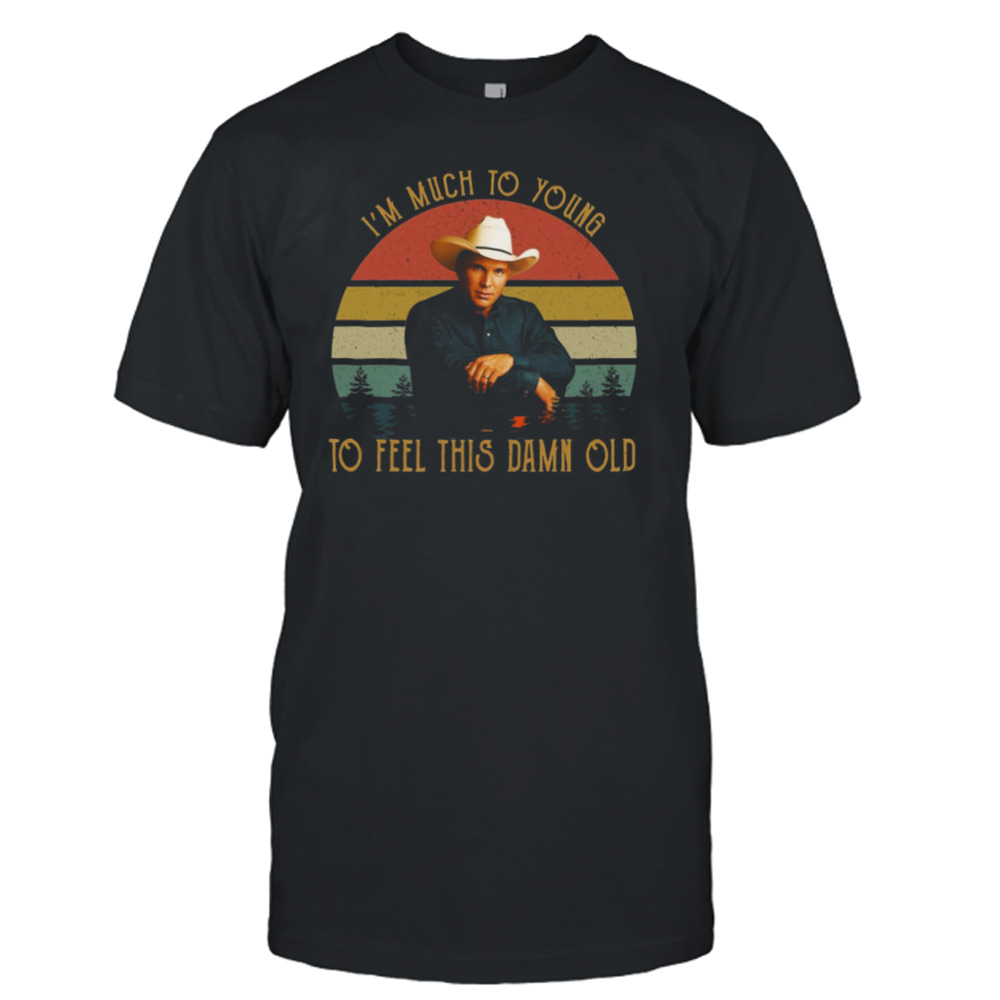 I’m Much To Young To Feel This Damn Old Vintage Garth Brooks shirt