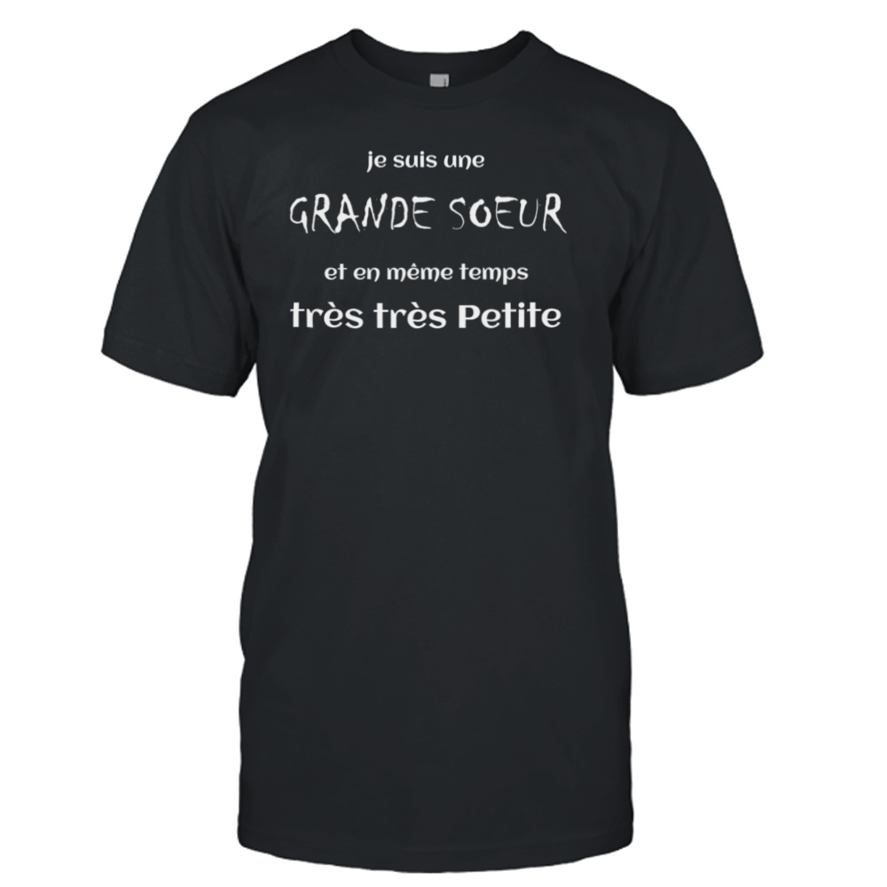 Je Suis Une Grande Soeur Et En Meme Temps Tres Tres Petite Shirt