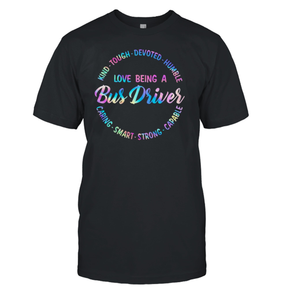 Kind Tough Devoted Humble Love Being A Bus Driver Caring Smart Strong Capable Shirt