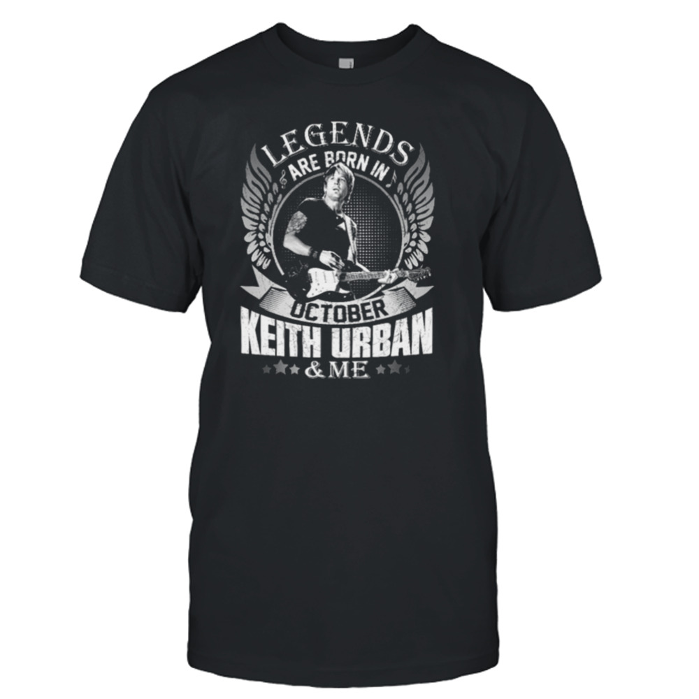 Legends Are Born In October Keith Urban & Me shirt